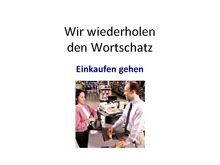 Wir wiederholen den Wortschatz Einkaufen gehen 