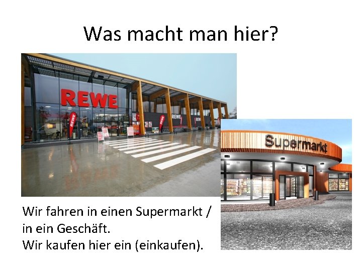 Was macht man hier? Wir fahren in einen Supermarkt / in ein Geschäft. Wir