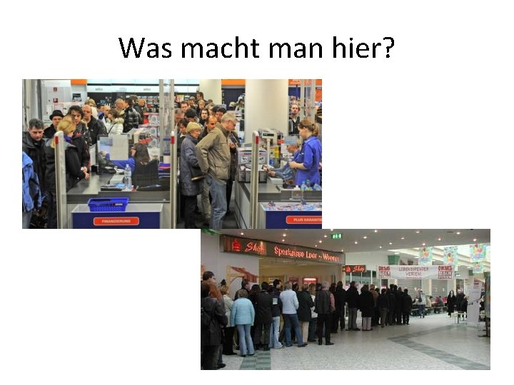 Was macht man hier? 