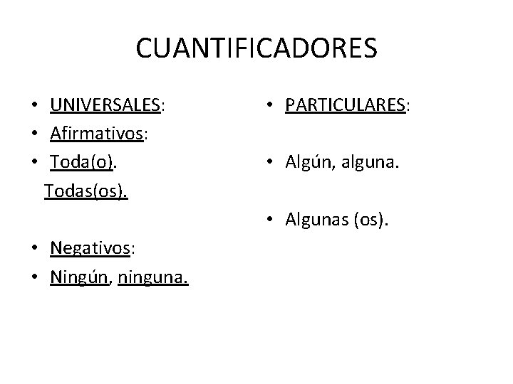 CUANTIFICADORES • UNIVERSALES: • Afirmativos: • Toda(o). Todas(os). • PARTICULARES: • Algún, alguna. •