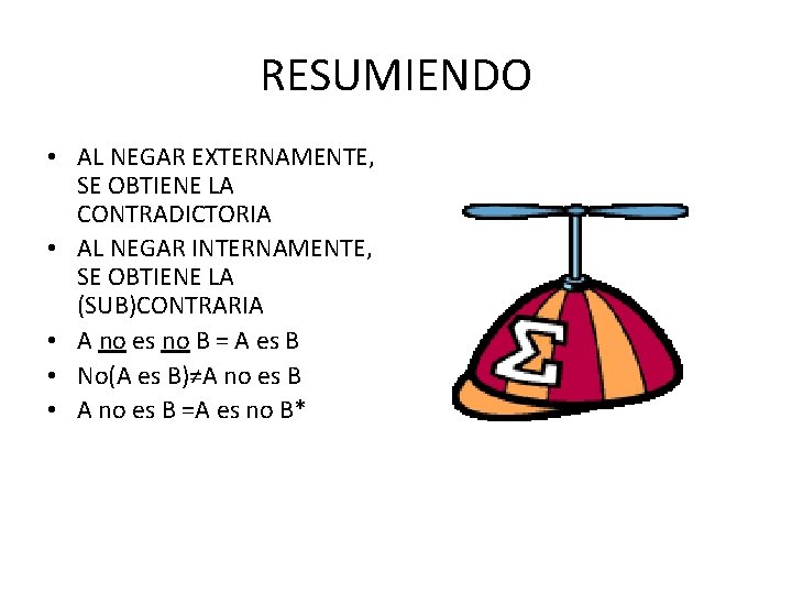 RESUMIENDO • AL NEGAR EXTERNAMENTE, SE OBTIENE LA CONTRADICTORIA • AL NEGAR INTERNAMENTE, SE