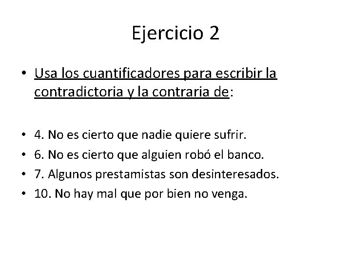 Ejercicio 2 • Usa los cuantificadores para escribir la contradictoria y la contraria de: