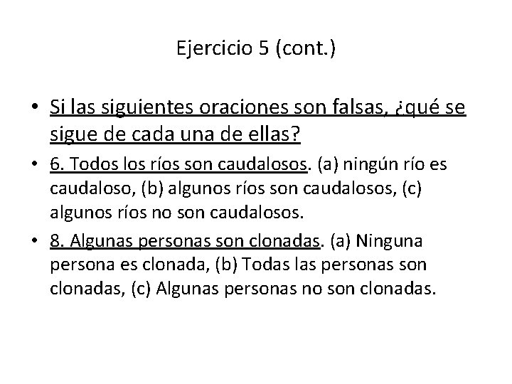 Ejercicio 5 (cont. ) • Si las siguientes oraciones son falsas, ¿qué se sigue