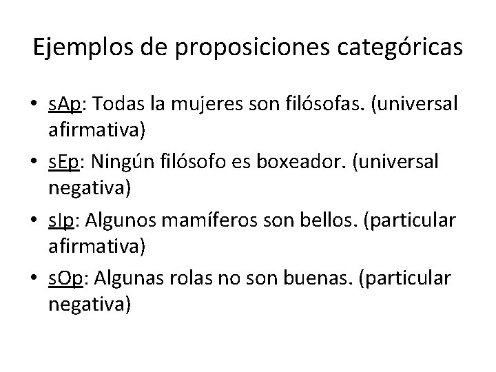 Ejemplos de proposiciones categóricas • s. Ap: Todas la mujeres son filósofas. (universal afirmativa)