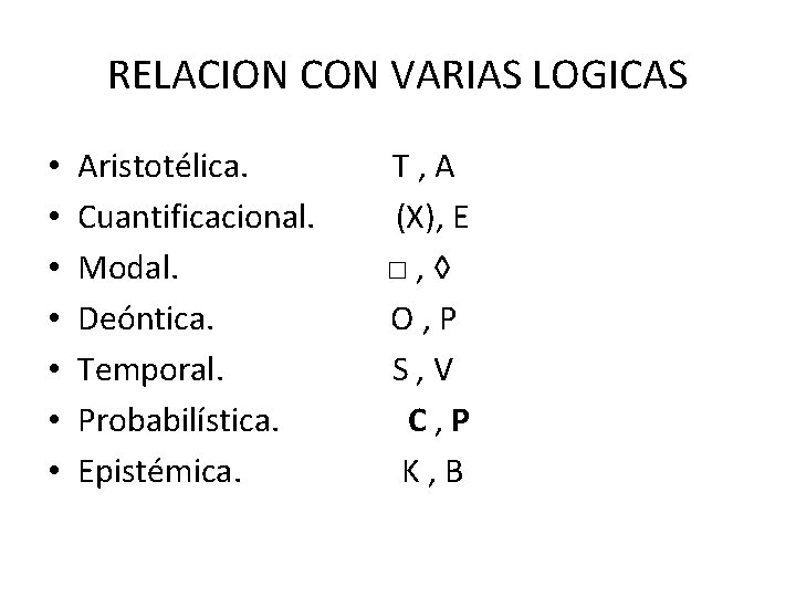 RELACION CON VARIAS LOGICAS • • Aristotélica. Cuantificacional. Modal. Deóntica. Temporal. Probabilística. Epistémica. T,