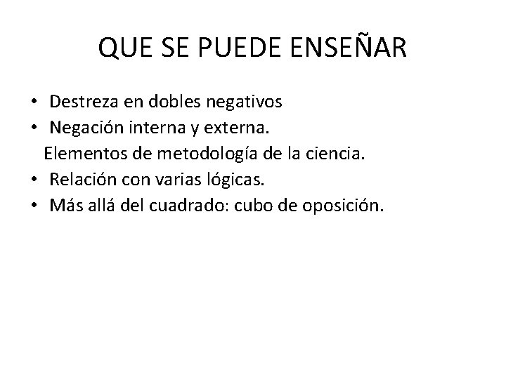 QUE SE PUEDE ENSEÑAR • Destreza en dobles negativos • Negación interna y externa.