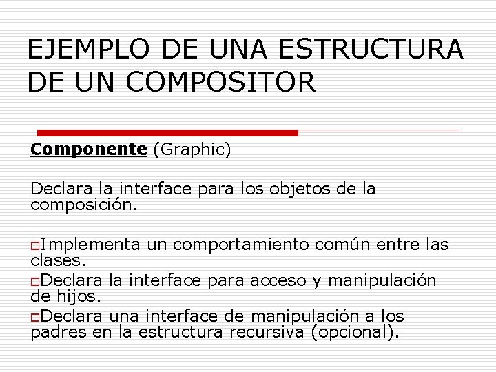 EJEMPLO DE UNA ESTRUCTURA DE UN COMPOSITOR Componente (Graphic) Declara la interface para los