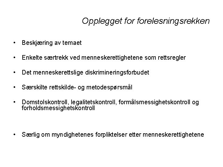 Opplegget forelesningsrekken • Beskjæring av temaet • Enkelte særtrekk ved menneskerettighetene som rettsregler •