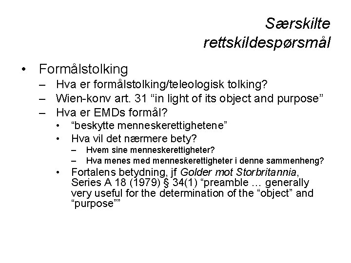 Særskilte rettskildespørsmål • Formålstolking – Hva er formålstolking/teleologisk tolking? – Wien-konv art. 31 “in