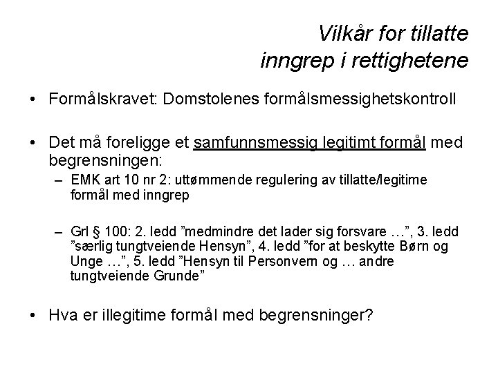 Vilkår for tillatte inngrep i rettighetene • Formålskravet: Domstolenes formålsmessighetskontroll • Det må foreligge