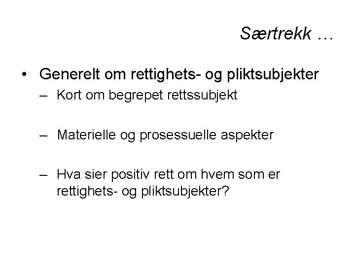 Særtrekk … • Generelt om rettighets- og pliktsubjekter – Kort om begrepet rettssubjekt –