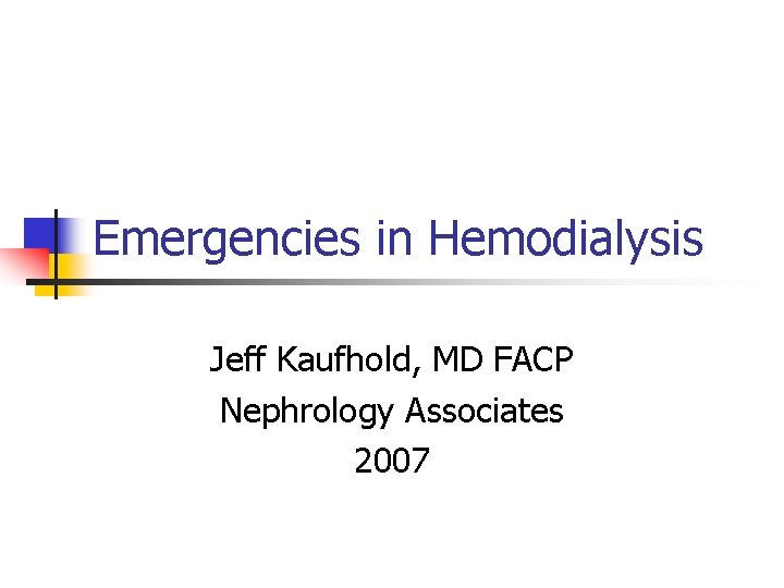 Emergencies in Hemodialysis Jeff Kaufhold, MD FACP Nephrology Associates 2007 