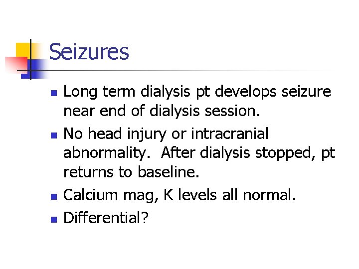 Seizures n n Long term dialysis pt develops seizure near end of dialysis session.
