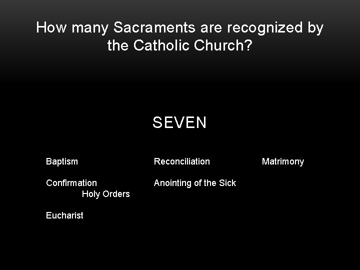 How many Sacraments are recognized by the Catholic Church? SEVEN Baptism Reconciliation Confirmation Holy