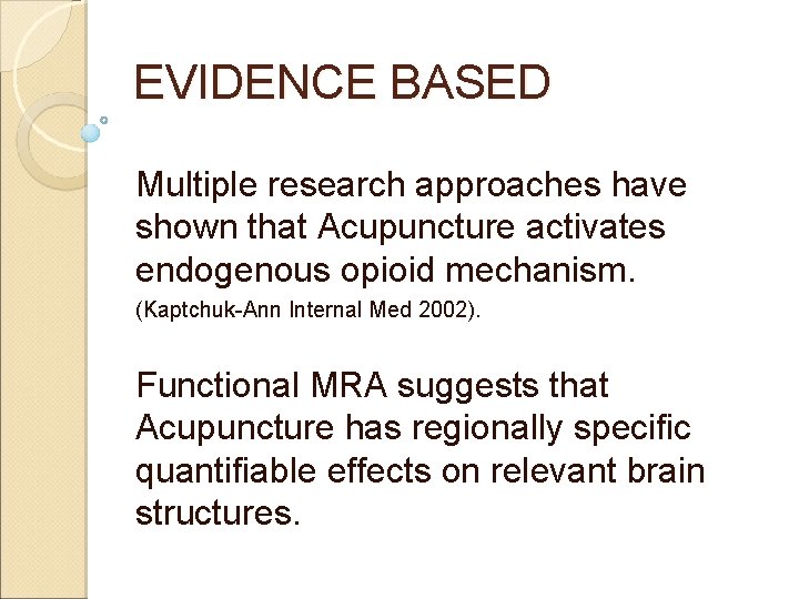 EVIDENCE BASED Multiple research approaches have shown that Acupuncture activates endogenous opioid mechanism. (Kaptchuk-Ann EVIDENCE BASED Multiple research approaches have shown that Acupuncture activates endogenous opioid mechanism. (Kaptchuk-Ann