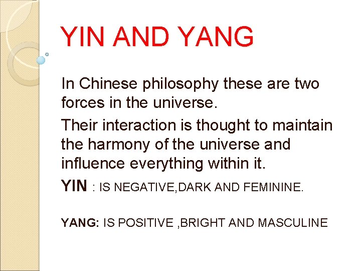 YIN AND YANG In Chinese philosophy these are two forces in the universe. Their YIN AND YANG In Chinese philosophy these are two forces in the universe. Their