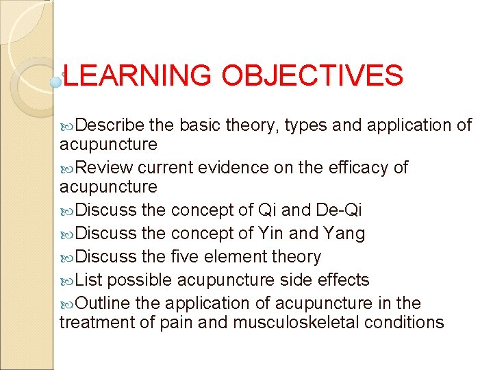 LEARNING OBJECTIVES Describe the basic theory, types and application of acupuncture Review current evidence LEARNING OBJECTIVES Describe the basic theory, types and application of acupuncture Review current evidence