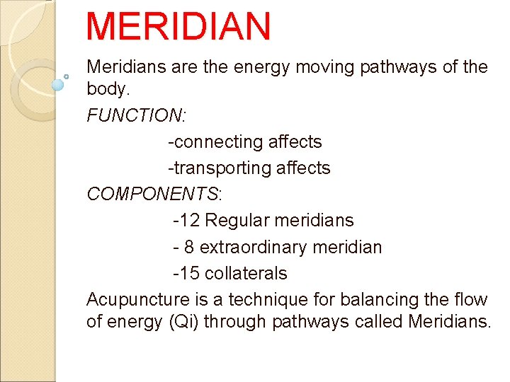 MERIDIAN Meridians are the energy moving pathways of the body. FUNCTION: -connecting affects -transporting MERIDIAN Meridians are the energy moving pathways of the body. FUNCTION: -connecting affects -transporting