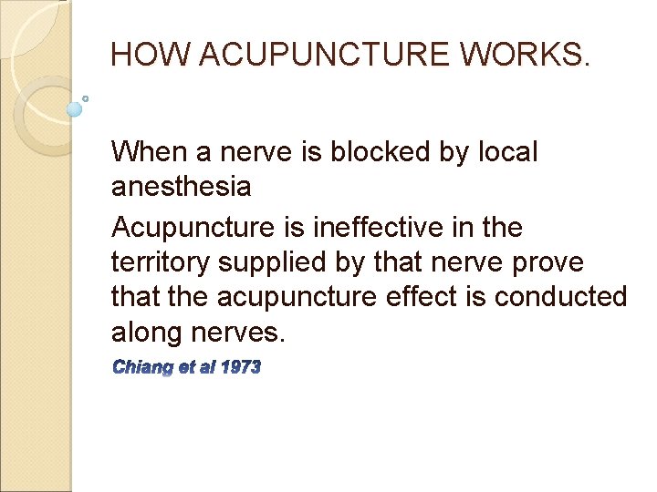 HOW ACUPUNCTURE WORKS. When a nerve is blocked by local anesthesia Acupuncture is ineffective HOW ACUPUNCTURE WORKS. When a nerve is blocked by local anesthesia Acupuncture is ineffective