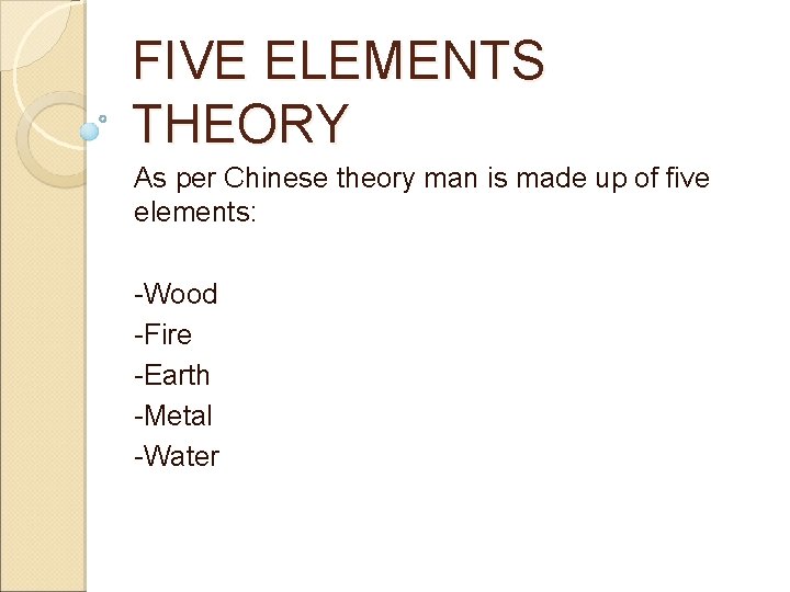 FIVE ELEMENTS THEORY As per Chinese theory man is made up of five elements: FIVE ELEMENTS THEORY As per Chinese theory man is made up of five elements:
