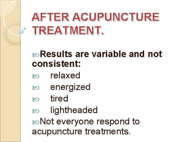 AFTER ACUPUNCTURE TREATMENT. Results are variable and not consistent: relaxed energized tired lightheaded Not AFTER ACUPUNCTURE TREATMENT. Results are variable and not consistent: relaxed energized tired lightheaded Not