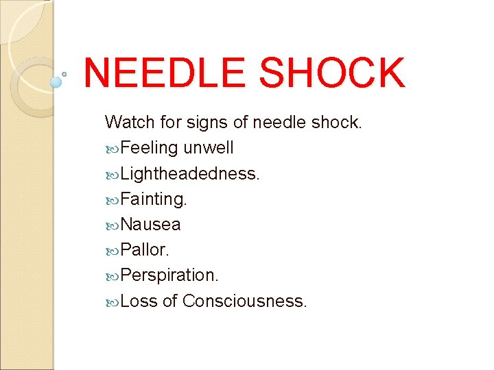 NEEDLE SHOCK Watch for signs of needle shock. Feeling unwell Lightheadedness. Fainting. Nausea Pallor. NEEDLE SHOCK Watch for signs of needle shock. Feeling unwell Lightheadedness. Fainting. Nausea Pallor.