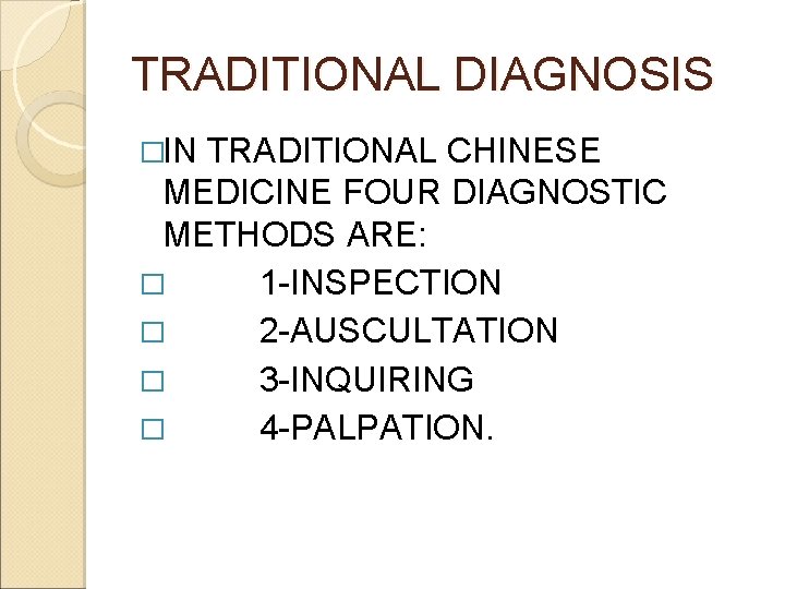 TRADITIONAL DIAGNOSIS �IN TRADITIONAL CHINESE MEDICINE FOUR DIAGNOSTIC METHODS ARE: � 1 -INSPECTION � TRADITIONAL DIAGNOSIS �IN TRADITIONAL CHINESE MEDICINE FOUR DIAGNOSTIC METHODS ARE: � 1 -INSPECTION �