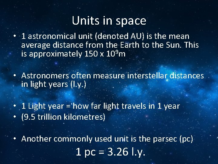 Units in space • 1 astronomical unit (denoted AU) is the mean average distance