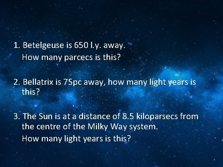 1. Betelgeuse is 650 l. y. away. How many parcecs is this? 2. Bellatrix