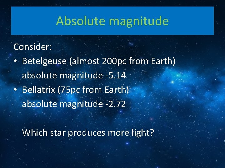 Absolute magnitude Consider: • Betelgeuse (almost 200 pc from Earth) absolute magnitude -5. 14