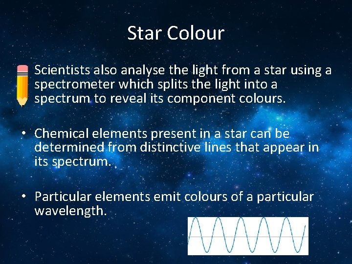 Star Colour • Scientists also analyse the light from a star using a spectrometer