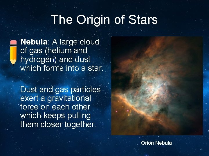 The Origin of Stars • Nebula: A large cloud of gas (helium and hydrogen)