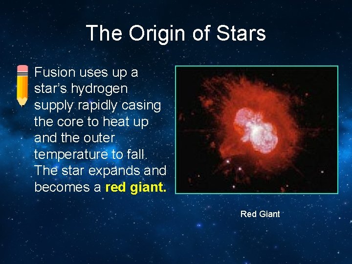 The Origin of Stars • Fusion uses up a star’s hydrogen supply rapidly casing
