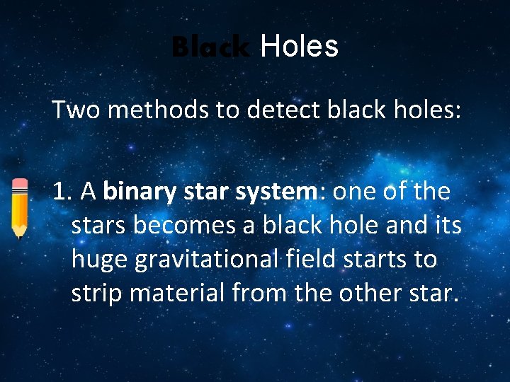 Black Holes Two methods to detect black holes: 1. A binary star system: one