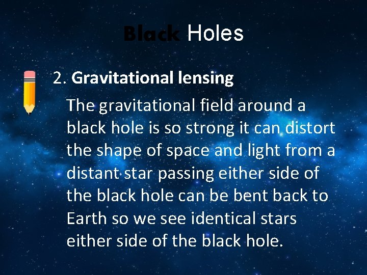 Black Holes 2. Gravitational lensing The gravitational field around a black hole is so