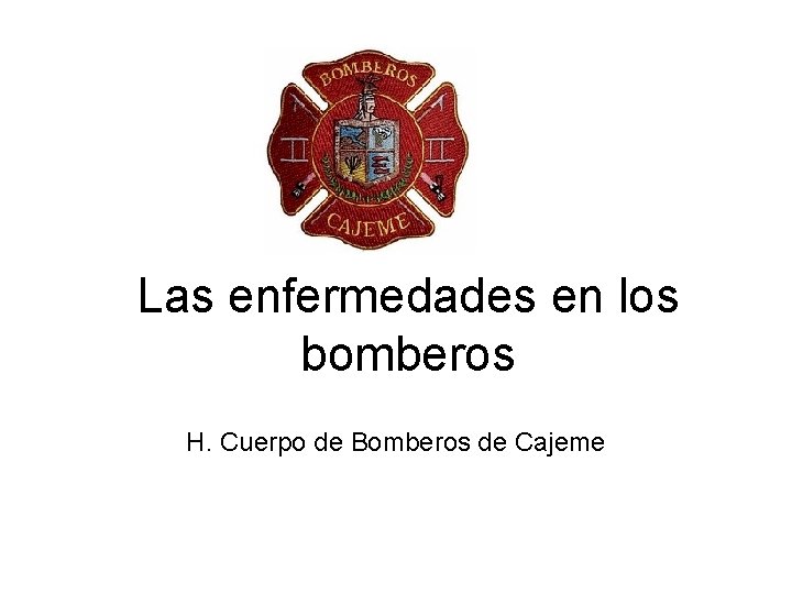 Las enfermedades en los bomberos H. Cuerpo de Bomberos de Cajeme 