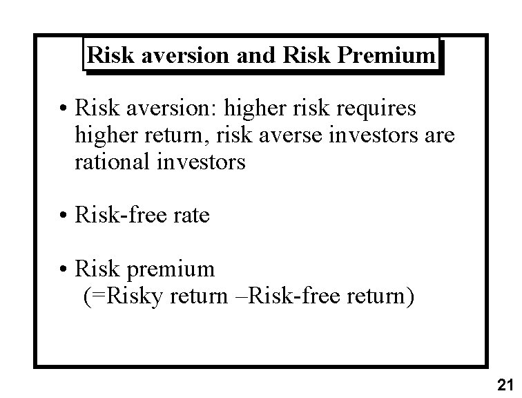 Risk aversion and Risk Premium • Risk aversion: higher risk requires higher return, risk