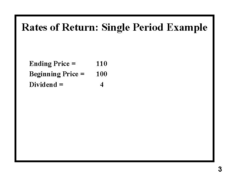 Rates of Return: Single Period Example Ending Price = Beginning Price = Dividend =