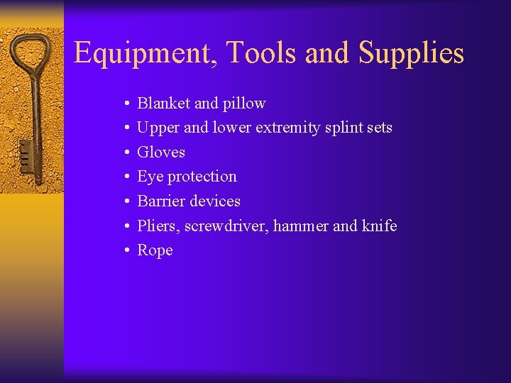 Equipment, Tools and Supplies • • Blanket and pillow Upper and lower extremity splint