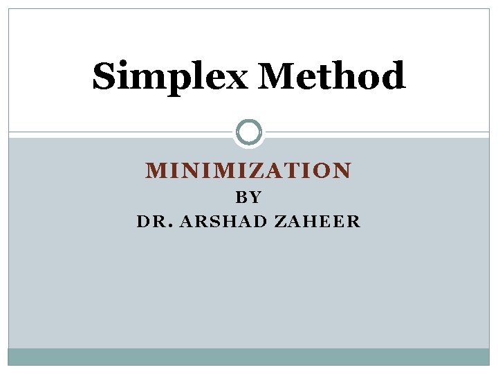 Simplex Method MINIMIZATION BY DR. ARSHAD ZAHEER 