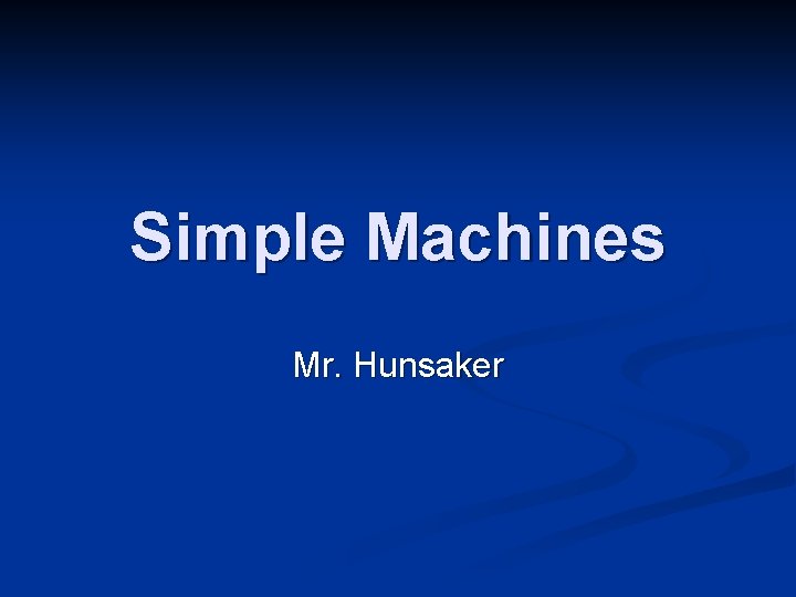 Simple Machines Mr. Hunsaker 