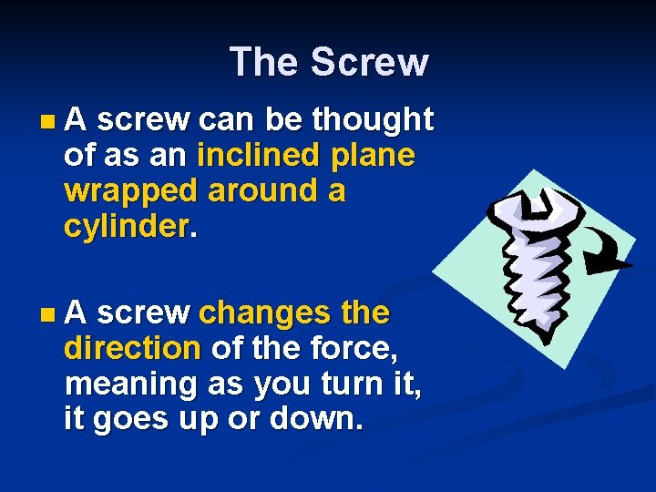 The Screw n A screw can be thought of as an inclined plane wrapped