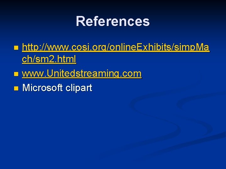 References http: //www. cosi. org/online. Exhibits/simp. Ma ch/sm 2. html n www. Unitedstreaming. com