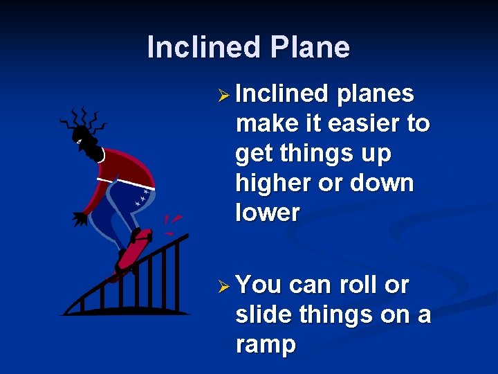 Inclined Plane Ø Inclined planes make it easier to get things up higher or