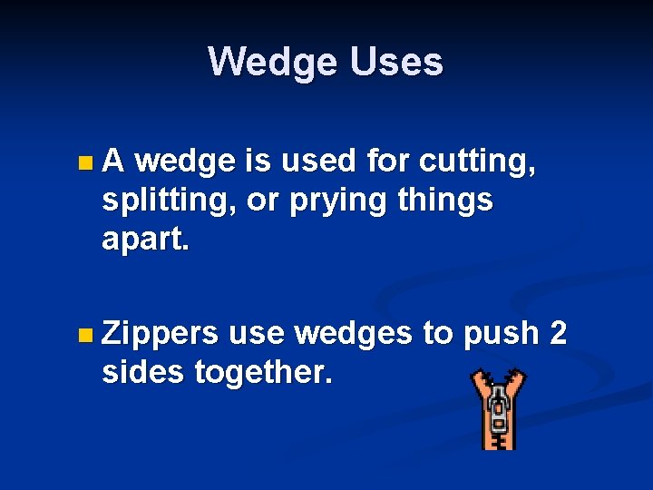 Wedge Uses n A wedge is used for cutting, splitting, or prying things apart.