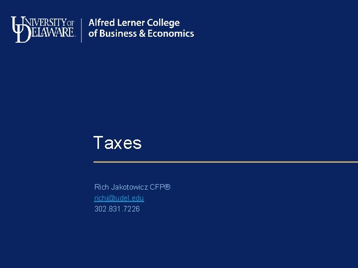 Taxes Rich Jakotowicz CFP® richj@udel. edu 302. 831. 7226 