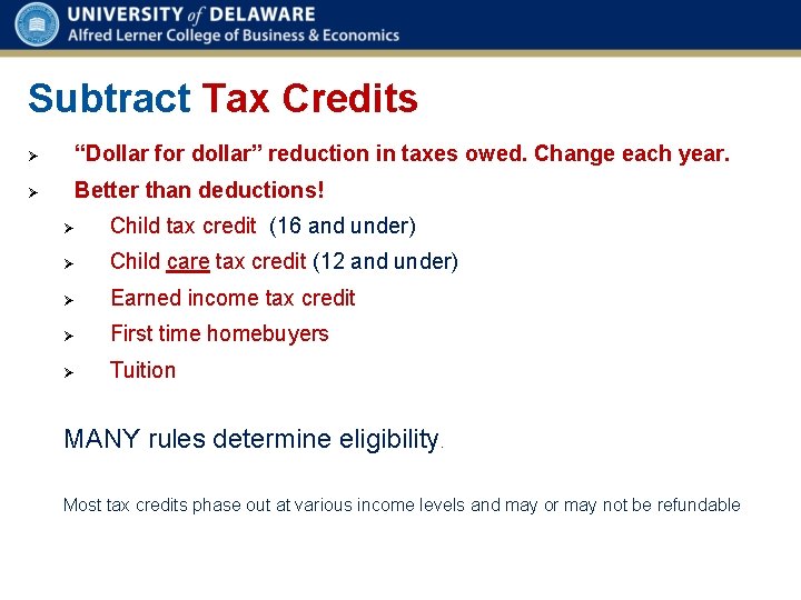 Subtract Tax Credits Ø “Dollar for dollar” reduction in taxes owed. Change each year.
