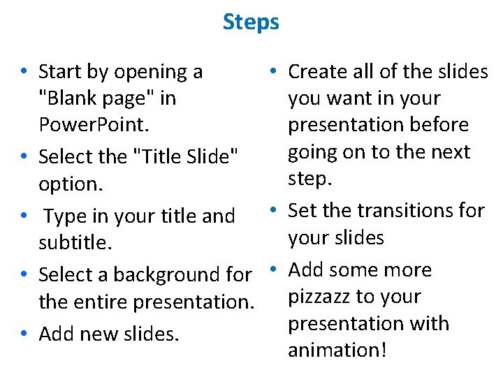 Steps • Start by opening a • Create all of the slides "Blank page" Steps • Start by opening a • Create all of the slides "Blank page"