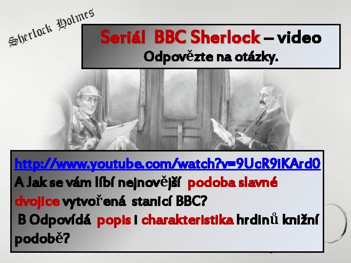 Seriál BBC Sherlock – video Odpovězte na otázky. http: //www. youtube. com/watch? v=9 Uc.
