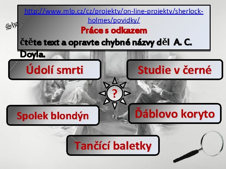 http: //www. mlp. cz/cz/projekty/on-line-projekty/sherlockholmes/povidky/ Práce s odkazem čtěte text a opravte chybné názvy děl